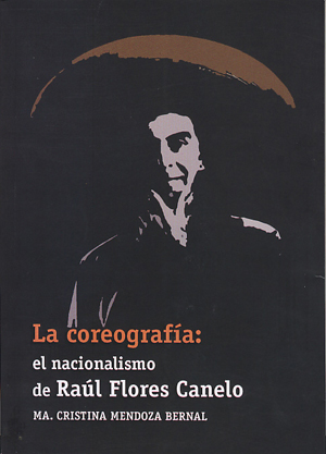 La coreografÃ­a: el nacionalismo de RaÃºl Flores Canelo, libro de MarÃ­a Cristina Mendoza